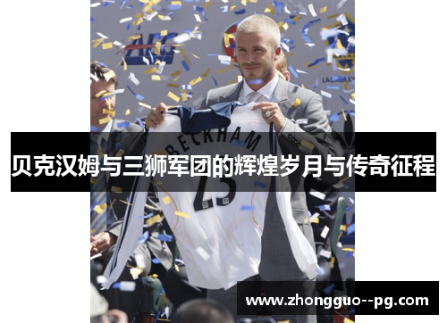 贝克汉姆与三狮军团的辉煌岁月与传奇征程