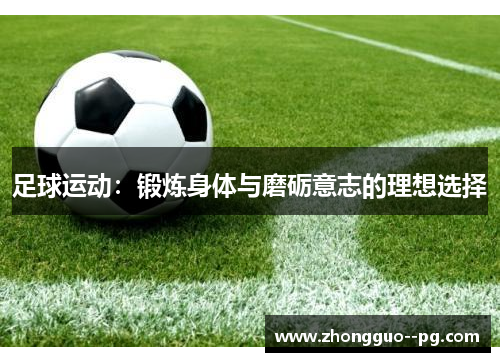 足球运动：锻炼身体与磨砺意志的理想选择