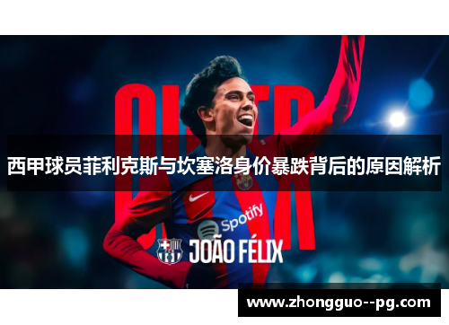 西甲球员菲利克斯与坎塞洛身价暴跌背后的原因解析 西甲球员菲利克斯与坎塞洛身价暴跌背后的原因解析