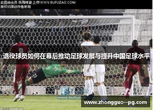 退役球员如何在幕后推动足球发展与提升中国足球水平